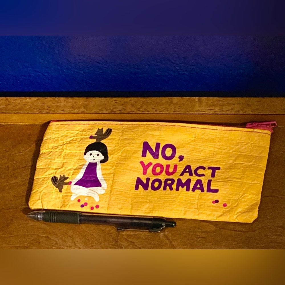 No, YOU Act Normal - Pencil Bag